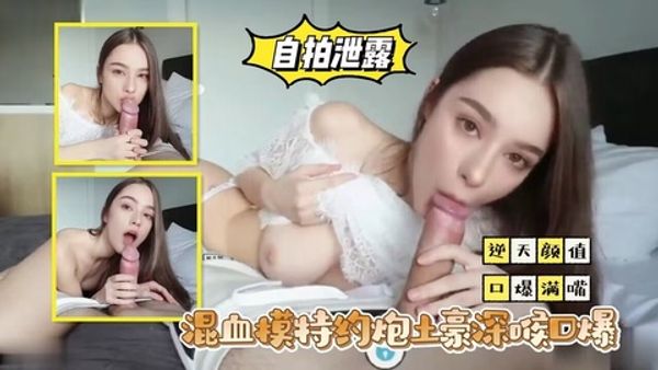 混血模特约炮土豪深喉口爆满嘴精液