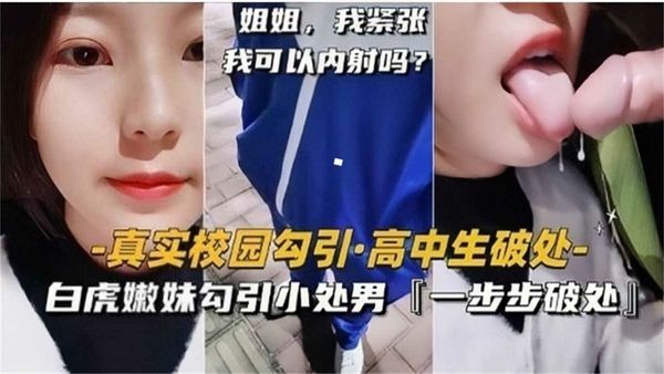 真实校园勾引，白虎嫩妹勾引小处男，一步步破处太精彩！