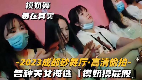 2023成都砂舞厅-高清偷拍各种美女海选，摸奶摸屁股