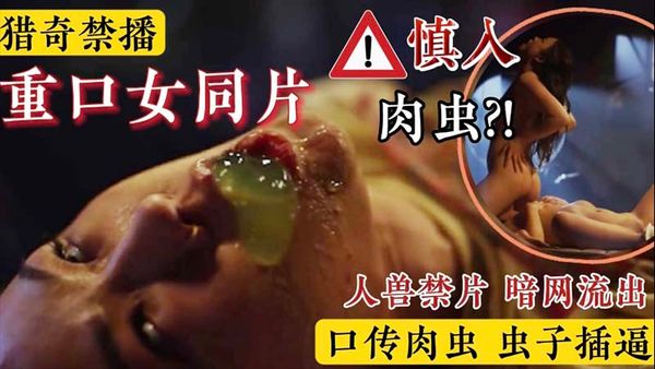 禁播重口女同片被虫子寄生口传肉虫虫子插逼猎奇向暗网流出