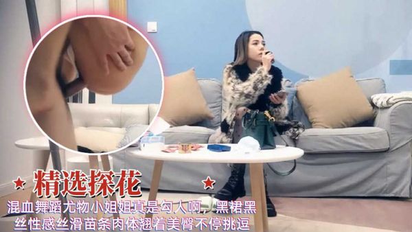 精选探花混血舞蹈无物小姐姐黑裙苗条肉体爆操极品肥臀