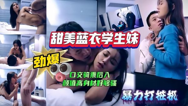 甜美蓝衣学生妹口交骑乘后入姿势多样