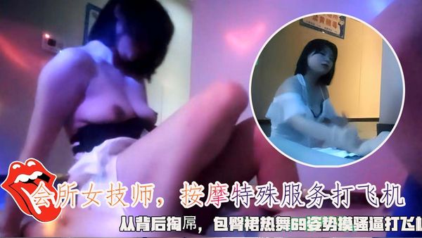 会所女技师，按摩特殊服务打飞机，从背后掏屌，包臀裙热舞69姿势摸骚逼打飞机。