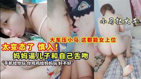 太变态了 妈妈逼儿子和自己舌吻