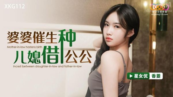XKG112婆婆催生儿媳借种公公-香菱