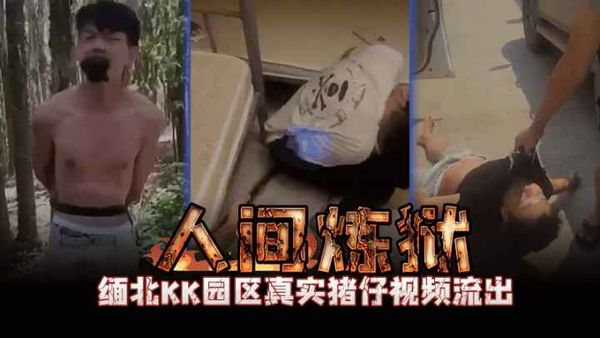 人间炼狱 缅北KK园区真实猪仔视频流出