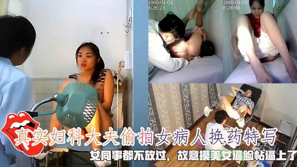 真实妇科大夫偷拍女病人换药特写，女同事都不放过，故意摸美女逼脸帖逼上了。