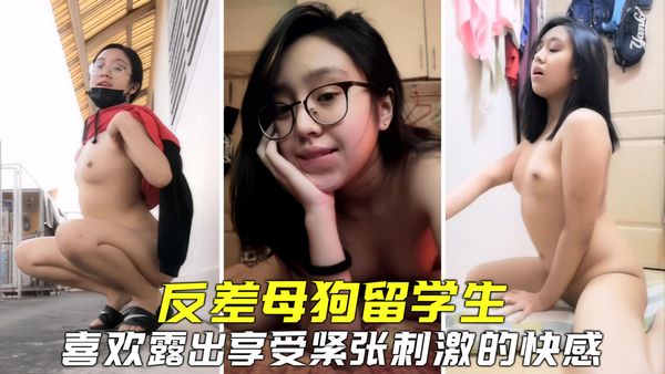 反差母狗留学生爱露出，紧张刺激兴奋高潮，和大屌男友激情做爱