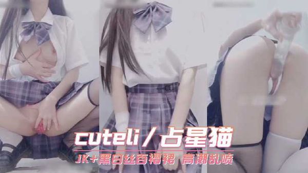 cuteli/占星猫 JK+黑白丝百褶裙 冰屌狂怼蜜汁嫩穴 高潮乱喷