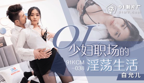 OL少妇职场的淫荡生活/ 91KCM-038