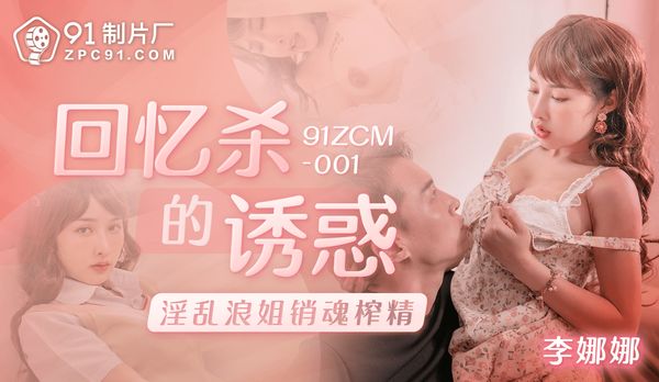 回忆杀的诱惑-淫乱浪姐销魂榨精/91ZCM-001