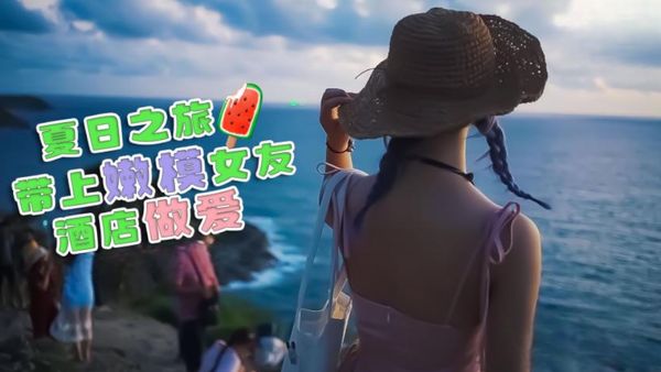 夏日之旅 带上嫩模女友酒店做爱