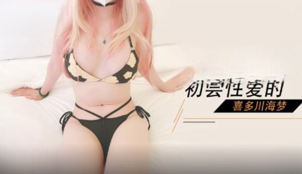 初尝性爱的比基尼少女喜多川海梦，后入口 角足交