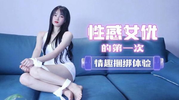 性感女模的第一次情趣捆绑无套做爱体验陈小莹