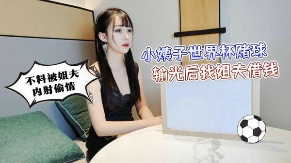 小姨子世界杯赌球输光后找姐夫借钱不料被姐夫内射偷情 – 糖糖
