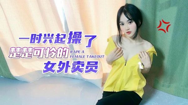 一时兴起操了楚楚可怜的女外卖员薇薇~