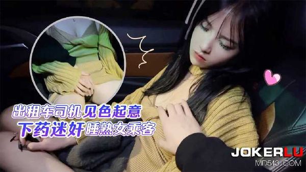 半雪 出租车司机见色起意 下药迷奸睡熟女乘客