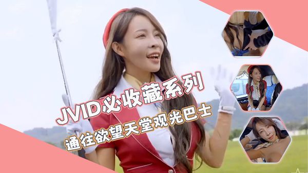 JVID必收藏系列 通往欲望天堂观光巴士