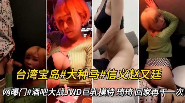 网曝门#台湾宝岛#大种马#信义赵又廷#酒吧啪啪JVID模特 琦琦 回家再干一次