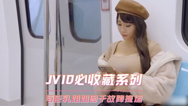 JVID必收藏系列 与巨乳姐姐困于故障捷运
