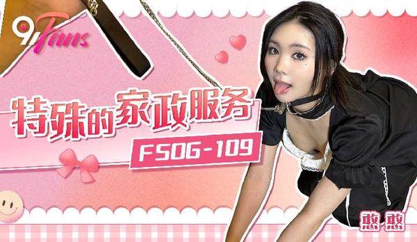 「91Fans」特殊的家政服务/FSOG-109