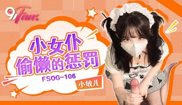 「91Fans」小女仆偷懒的惩罚/FSOG-106