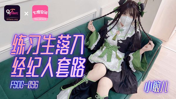 「91Fans」练习生落入经纪人套路/FSOG-096