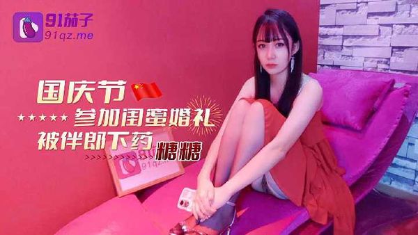 国庆节参加闺蜜婚礼被伴郎下药-糖糖