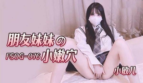 FSOG076 91Fans 朋友妹妹的小嫩穴
