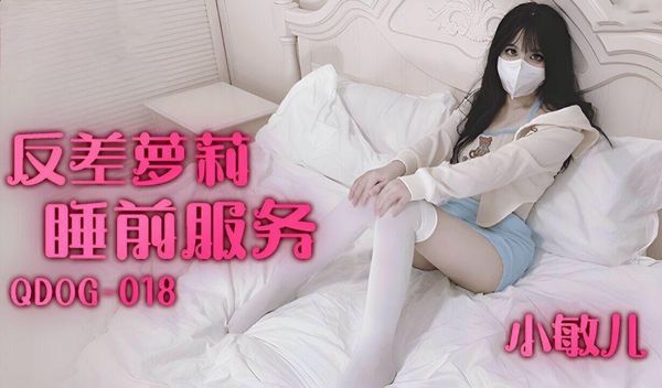 QDOG018反差萝莉睡前服务