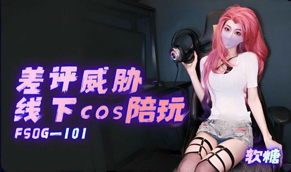 FSOG0101差评威胁线下cos陪玩软糖