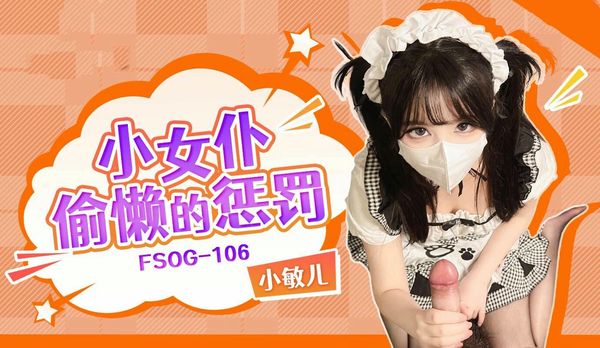 FSOG106小女仆偷懒的惩罚