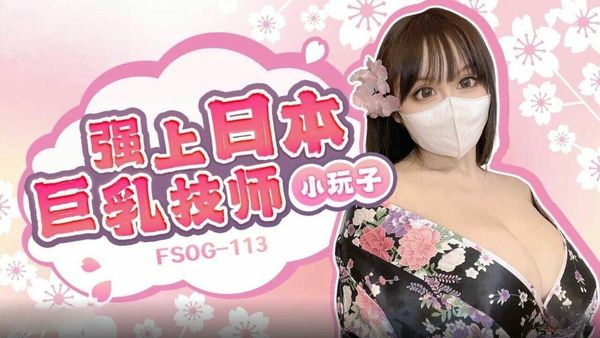 FSOG113强上日本巨乳技师小玩子