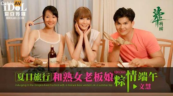 ID5333 夏日旅行和熟女老板粽情端午 吴芳宜(黎芷萱)