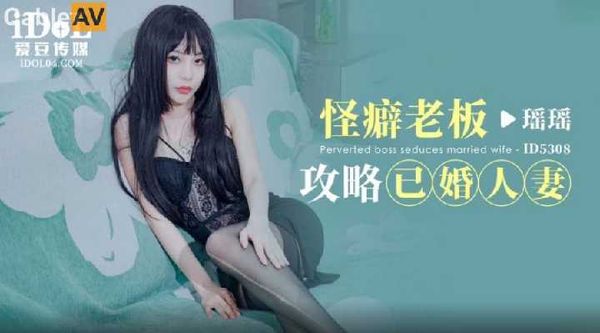 ID5308 怪癖老板攻略已婚人妻 瑶瑶