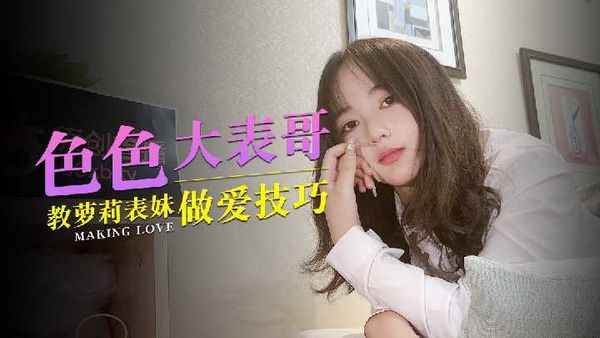 杏吧 色色大表哥教萝莉表妹做爱技巧