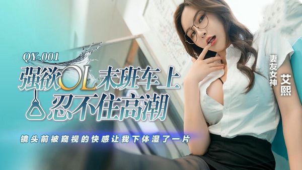 强欲OL末班车上忍不住高潮镜头前被窥视的快感让我下体湿了一片艾熙