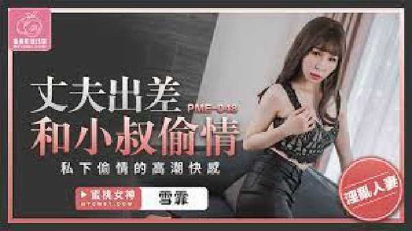 PME-048.雪霏.丈夫出差和小叔偷情.私下偷情的高潮快感