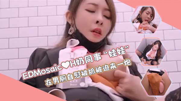 H奶同事“娃娃”在男厕自慰❤️被男同事抓到无奈被迫来一炮