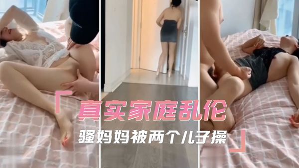 真实家庭乱伦 骚妈妈被两个儿子操