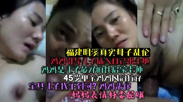 完整版(福建明溪真实母子乱伦)妈妈是儿子最好的性启蒙老师!妈妈指导儿子插入出生地!45岁妈妈风韵犹存