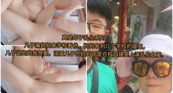 真是母子乱伦系列！\n儿子骗妈妈来学校看他，妈妈来到儿子学校的寝室，\n儿子说妈妈我想要，溺爱儿子的妈妈于是在校园寝室上演乱伦之爱