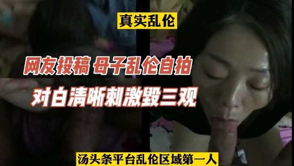 网友投稿#母子乱伦自拍，对白清楚毁三观#丰腴妈妈