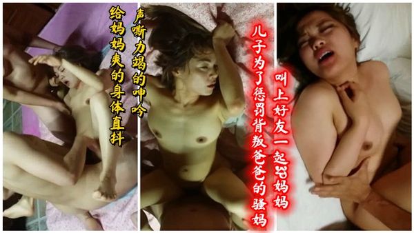 儿子为了惩罚背叛爸爸的骚妈 叫上好友一起3P妈妈 给妈妈爽的身体直抖 声嘶力竭的呻吟 畜生儿子还有点理智 只拍不操