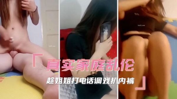 真实家庭乱伦 趁姐姐打电话调戏扒内裤