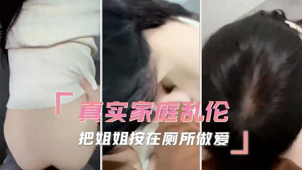 真实家庭乱伦 把姐姐按在厕所做爱