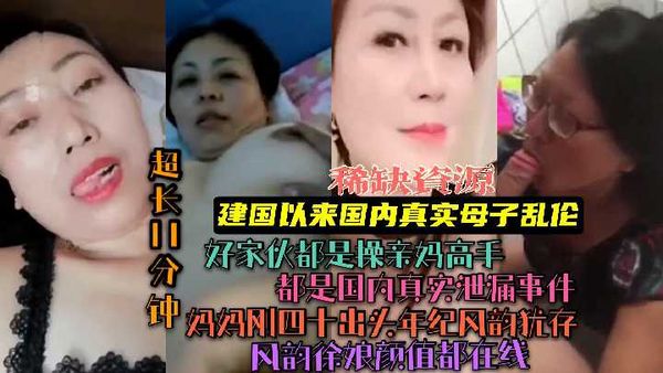 (建国以来真母子乱伦事件)稀缺资源!都是真实事件漏!妈妈40岁刚出头年纪风韵犹存!颜值在线!其中一位母亲怒了