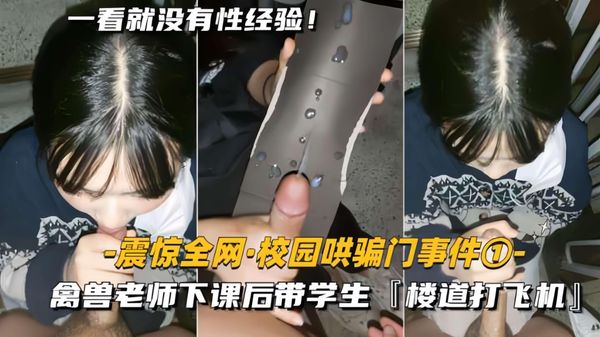震惊全网-校园哄骗门事件禽兽老师下课后，带学生楼道打飞机