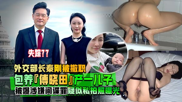 重磅热搜外交部部长秦刚失踪一个月被免职，包养傅晓田被爆涉嫌间谍罪，疑点重重附结尾疑似私拍全裸艺术照曝光