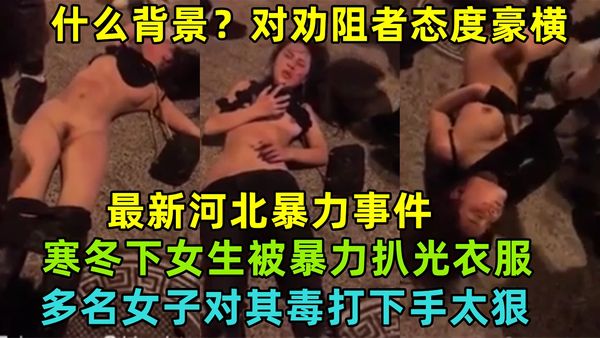 寒冬下女生被母子爆打扒光媳妇，多名女子态度恶略下手极其狠毒，这什么背景对劝阻者态度也很恶略